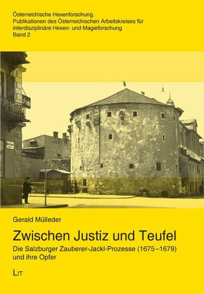 Zwischen Justiz und Teufel: Die Salzburger Zauberer-Jackl-Prozesse (1675-1679) und ihre Opfer (Österreichische Hexenforschung)