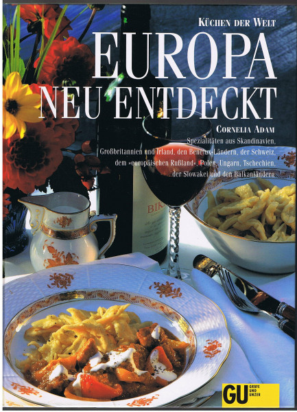 Europa neu entdeckt. Küchen der Welt. Originalrezepte und Interessantes über Land und Leute