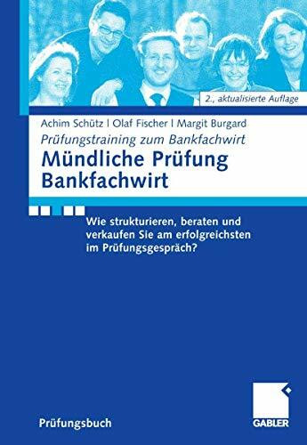 Mündliche Prüfung Bankfachwirt: Wie strukturieren, beraten und verkaufen Sie am erfolgreichsten im Prüfungsgespräch (Prüfungstraining zum Bankfachwirt)