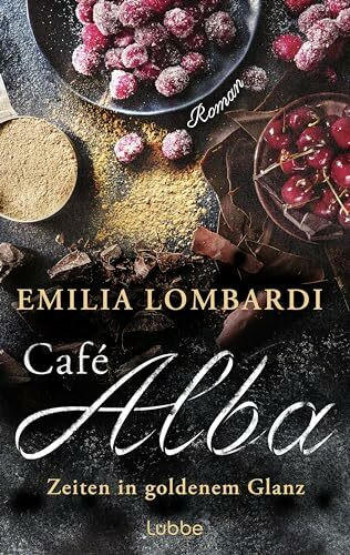 Café Alba: Zeiten in goldenem Glanz. Eine starke Frau, ein geheimes Rezept, ein gefährlicher Konkurrent – eine Familiengeschichte in Norditalien. Piemont-Saga (Café-Alba-Serie, Band 2)