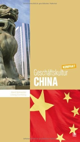 Geschäftskultur China kompakt: Wie Sie mit chinesischen Geschäftspartnern, Kollegen und Mitarbeitern erfolgreich zusammenarbeiten (Geschäftskultur kompakt)