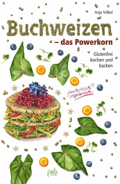 Buchweizen - das Powerkorn: Glutenfrei kochen und backen - fantastisch vegetarisch