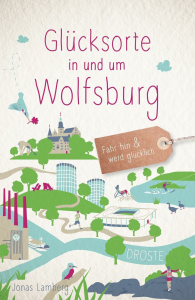 Glücksorte in und um Wolfsburg: Fahr hin & werd glücklich - mit 80 ausgewählten Highlights und Geheimtipps für besondere Entdeckungen, Ausflüge und Kurztrips