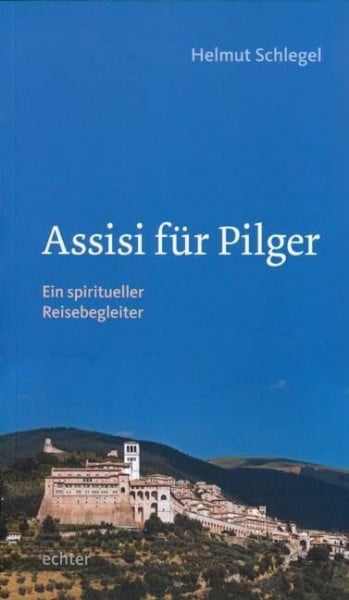 Assisi für Pilger: Ein spiritueller Reisebegleiter