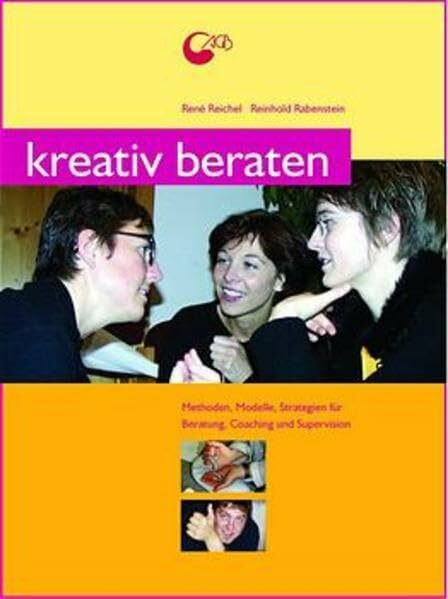 Kreativ beraten: Methoden und Strategien für kreative Beratungsarbeit, Coaching & Supervision: Methoden, Modelle, Strategien für Beratung, Coaching ... (Praxisbücher für den pädagogischen Alltag)