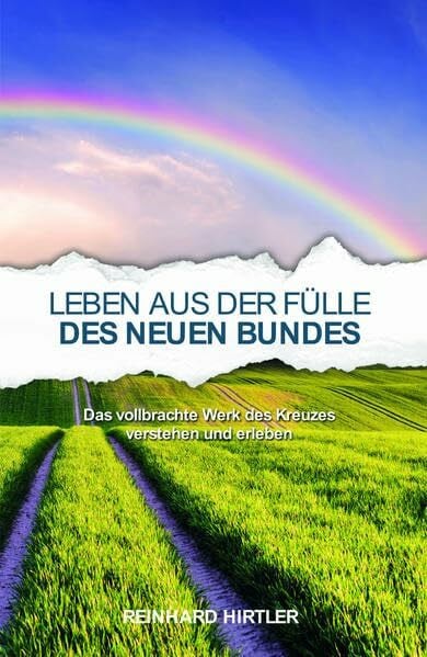 Leben aus der Fülle des Neuen Bundes: Das vollbrachte Werk des Kreuzes verstehen und erleben