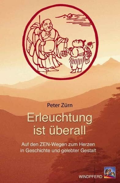 Erleuchtung ist überall. Auf den ZEN-Wegen zum Herzen in Geschichte und gelebter Gestalt