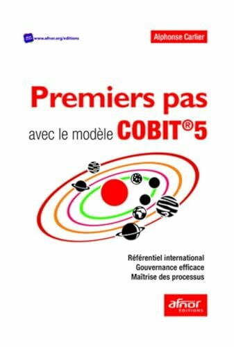 Premiers pas avec le modèle COBIT®5: Référentiel International - Gouvernance efficace - Maîtrise des Processus