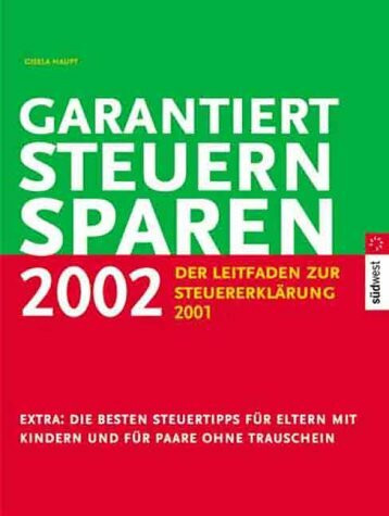 Garantiert Steuern sparen 2002: Der Leitfaden zur Steuererklärung 2001. Gewusst wie: Die amtl. Formulare richtig ausfüllen. Praxisnah: Rechenbeisp. u. ... Extra: Die neue Familienförderung ab 2002