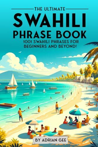 The Ultimate Swahili Phrase Book: 1001 Swahili Phrases for Beginners and Beyond!