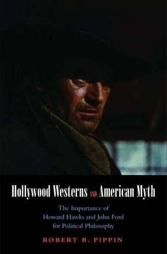 Hollywood Westerns and American Myth: The Importance of Howard Hawks and John Ford for Political Philosophy (Castle Lectures in Ethics, Politics, and Economics)
