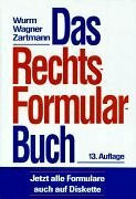 Das Rechtsformularbuch: Praktische Erläuterungen und Muster für das Bürgerliche Recht, Arbeits-, Handels-, Wirtschafts- und Gesellschaftsrecht mit steuer- und kostenrechtlichen Hinweisen