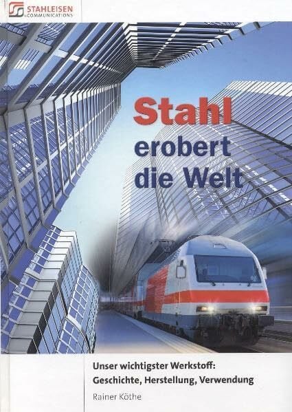 Stahl erobert die Welt.: Unser wichtigster Werkstoff: Geschichte, Herstellung, Verwendung.