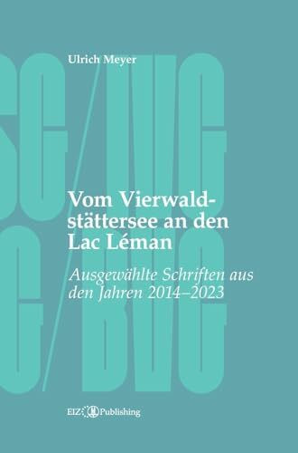 Vom Vierwaldstättersee an den Lac Léman: Ausgewählte Schriften aus den Jahren 2014 - 2023