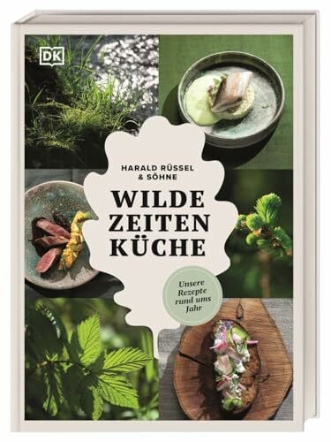Wilde Zeiten Küche: Unsere Rezepte rund ums Jahr. Wilde Genussrezepte von Wald und Wiese mit Fleisch, Fisch, Kräutern und Pflanzen – natürlich regional