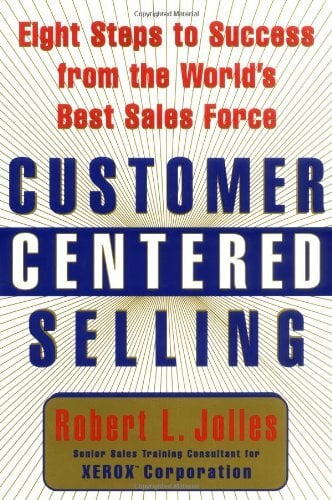Customer Centered Selling: Eight Steps to Success from the World's Best Sales Force Customer Centered Selling: Eight Steps to Success from the World's Best Sales Force