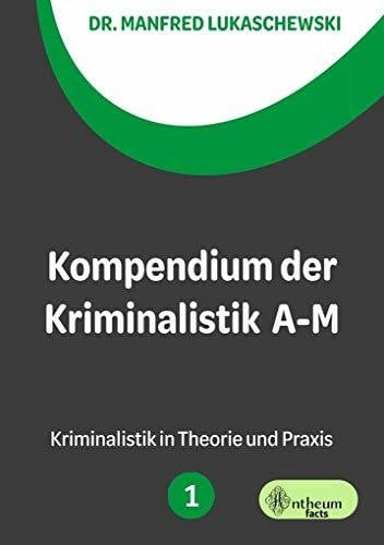 Kompendium der Kriminalistik A – M: Band 1 (Kriminalistik in Theorie und Praxis)