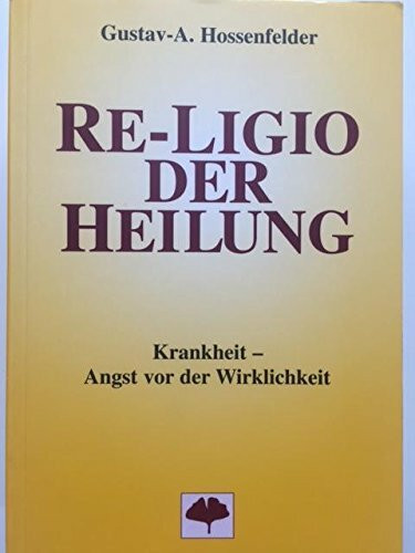 Re-Ligio der Heilung. Krankheit - Angst vor der Wirklichkeit