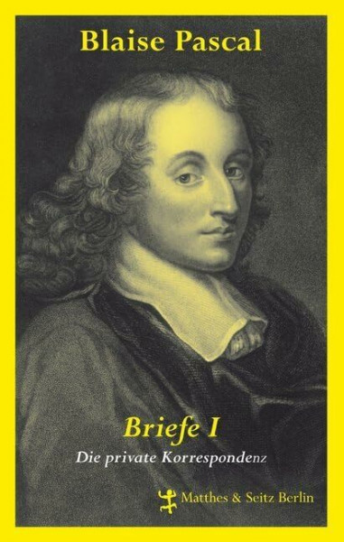 Blaise Pascal Briefe I: Die private Korrespondenz