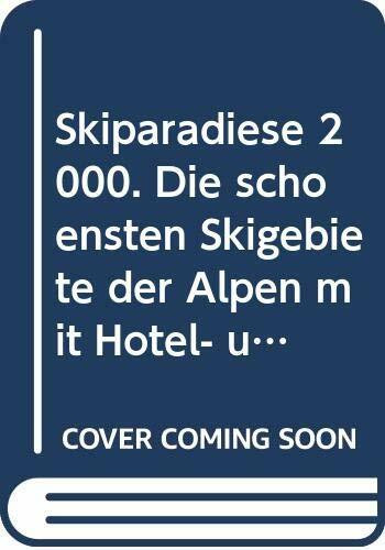 Skiparadiese 2000. Die schönsten Skigebiete der Alpen mit Hotel- und Ferientips