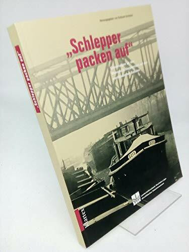 Schlepper packen auf: Erinnerungen an den Monopol-Schleppbetrieb auf westdeutschen Kanälen (Landschaftsverband Westfalen-Lippe /Westfälisches Industriemuseum: Schriften)