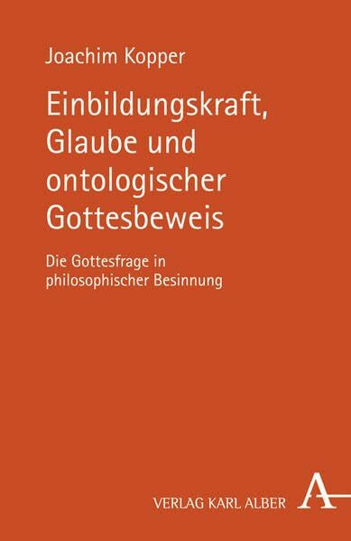 Einbildungskraft, Glaube und ontologischer Gottesbeweis: Die Gottesfrage in philosophischer Besinnung