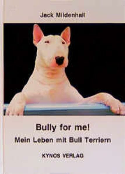 Bully for me - Mein Leben mit Bull Terriern