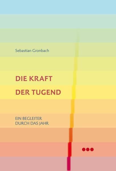 Die Kraft der Tugend: Ein Begleiter durch das Jahr