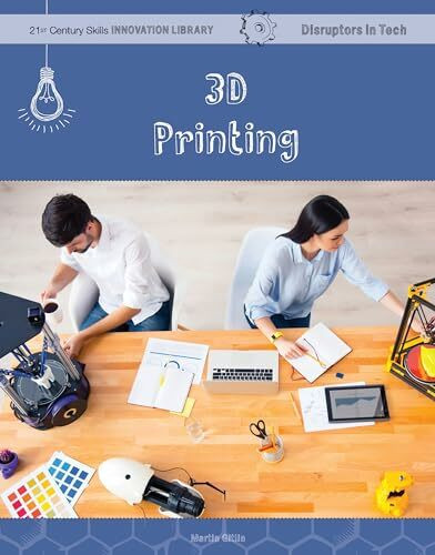 3D Printing (21st Century Skills Innovation Library: Disruptors in Tech)