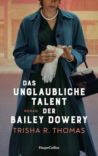 Das unglaubliche Talent der Bailey Dowery: Roman | Fesselnder Roman über Frauenfreundschaften, Rassismus und Feminismus im Amerika der 50er Jahre