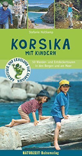 Korsika mit Kindern: 50 Wander- und Entdeckertouren in den Bergen und am Meer für Familien (Naturzeit mit Kindern)