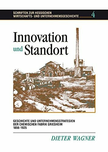 Innovation und Standort: Geschichte und Unternehmensstrategien der Chemischen Fabrik Griesheim 1856-1925 (Schriften zur hessischen Wirtschafts- und Unternehmensgeschichte)