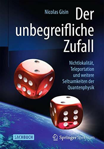 Der unbegreifliche Zufall: Nichtlokalität, Teleportation und weitere Seltsamkeiten der Quantenphysik