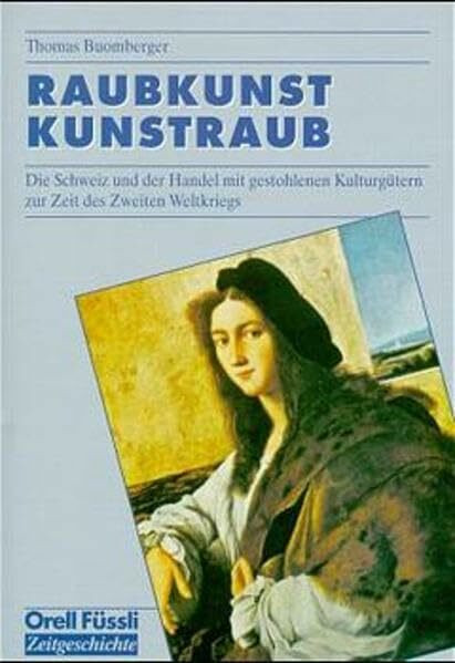 Raubkunst - Kunstraub: Die Schweiz und der Handel mit gestohlenen Kulturgütern zur Zeit des Zweiten Weltkriegs