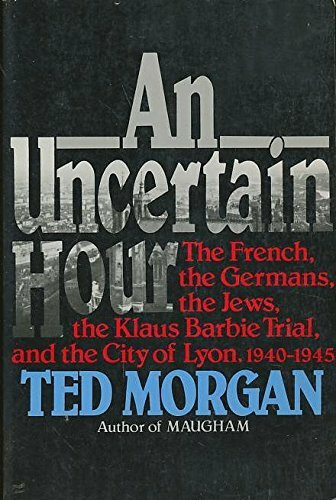 An Uncertain Hour: The French, the Germans, the Jews, the Barbie Trial, and the City of Lyon, 1940-1945