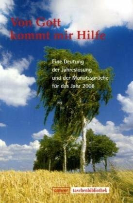 Von Gott kommt mir Hilfe 2008: Eine Deutung der Jahrslosung und der Monatssprüche für das Jahr 2008 (Calwer Taschenbibliothek)
