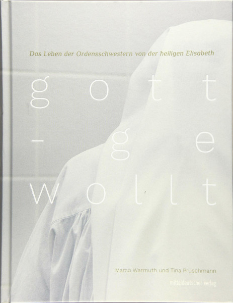 gottgewollt: Das Leben der Ordensschwestern von der heiligen Elisabeth