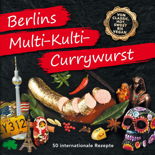 Berlins Multi-Kulti-Currywurst: Die 50 besten internationalen Currywurst Rezepte