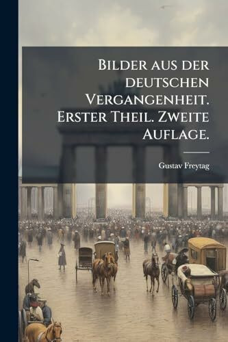 Bilder aus der deutschen Vergangenheit. Erster Theil. Zweite Auflage.