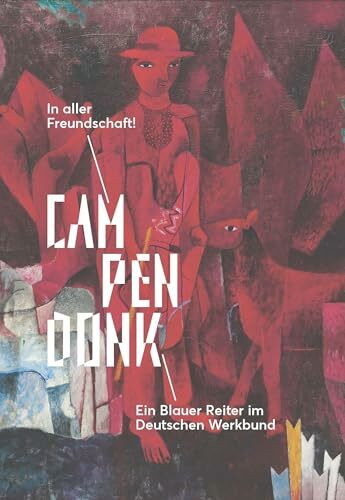 Campendonk: In aller Freundschaft!: Ein Blauer Reiter im Deutschen Werkbund