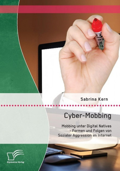 Cyber-Mobbing: Mobbing unter Digital Natives - Formen und Folgen von Sozialer Aggression im Internet