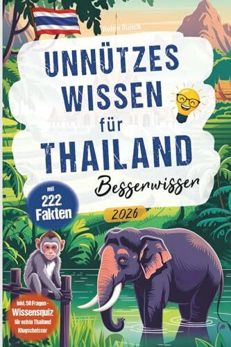 Unnützes Wissen für Thailand Besserwisser - 222 kuriose, lustige & spannende Fakten + 50-Fragen Wissensquiz für echte Thailand Klugscheißer – absolutes Thailand-Reise-Must-have & Thailand Geschenk