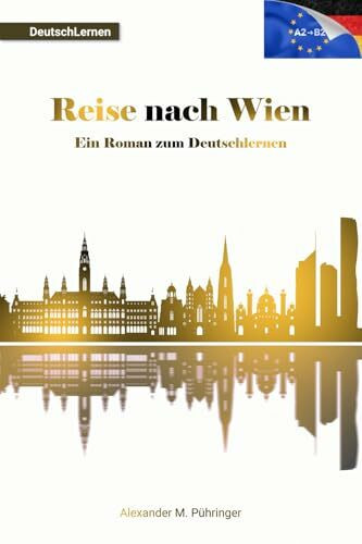 Deutsch Lernen: Reise nach Wien: Leichter Roman für A2-B1/B2 Level mit Übungen und Audios für Anfänger & Fortgeschrittene – lesen, hören und verstehen ... für Deutsch als Fremdsprache für Ausländer