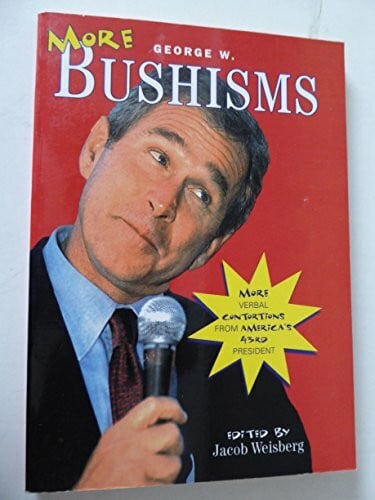 More George W. Bushisms: More Verbal Contortions From America's 43rd President