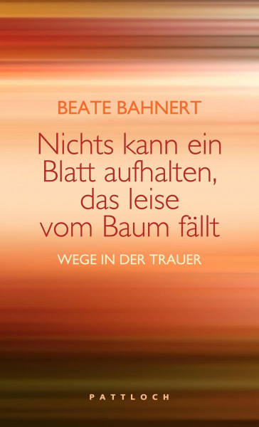 Nichts kann ein Blatt aufhalten, das leise vom Baum fällt: Wege in der Trauer