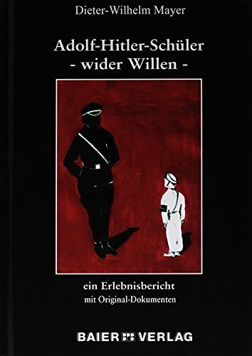 Adolf-Hitler-Schüler - wider Willen: Ein Erlebnisbericht mit Original-Dokumenten