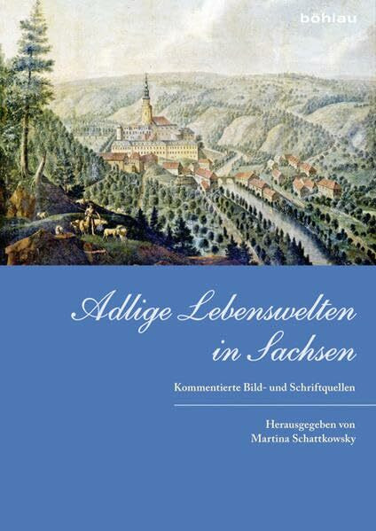 Adlige Lebenswelten in Sachsen: Kommentierte Bild- und Schriftquellen