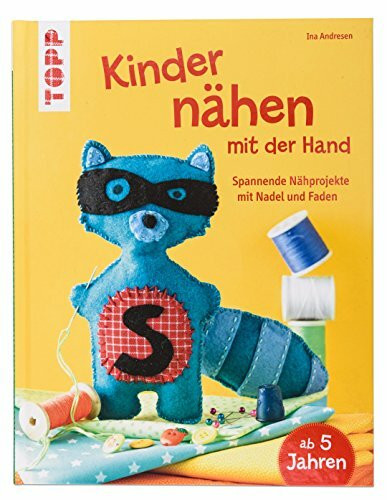 Kinder nähen mit der Hand: Spannende Nähprojekte mit Nadel und Faden