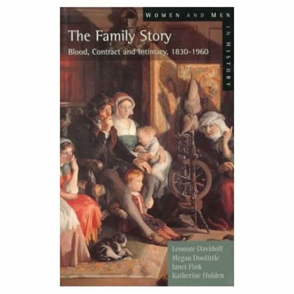 The Family Story: Blood, Contract and Intimacy, 1830-1960 (Women and Men in History)