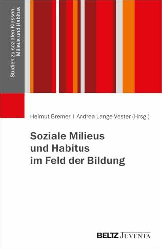 Soziale Milieus und Habitus im Feld der Bildung (Studien zu sozialen Klassen, Milieus und Habitus, 1)